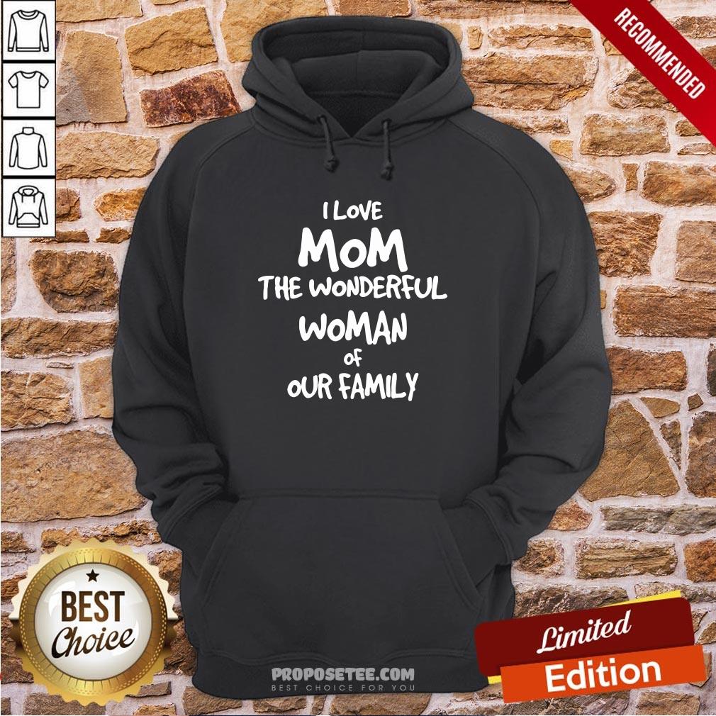 Good I Love Mom The Wonderful Woman Of Our Family Shirt - Image 4