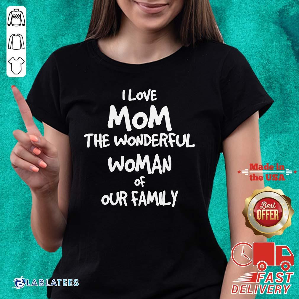 Good I Love Mom The Wonderful Woman Of Our Family Shirt - Image 4