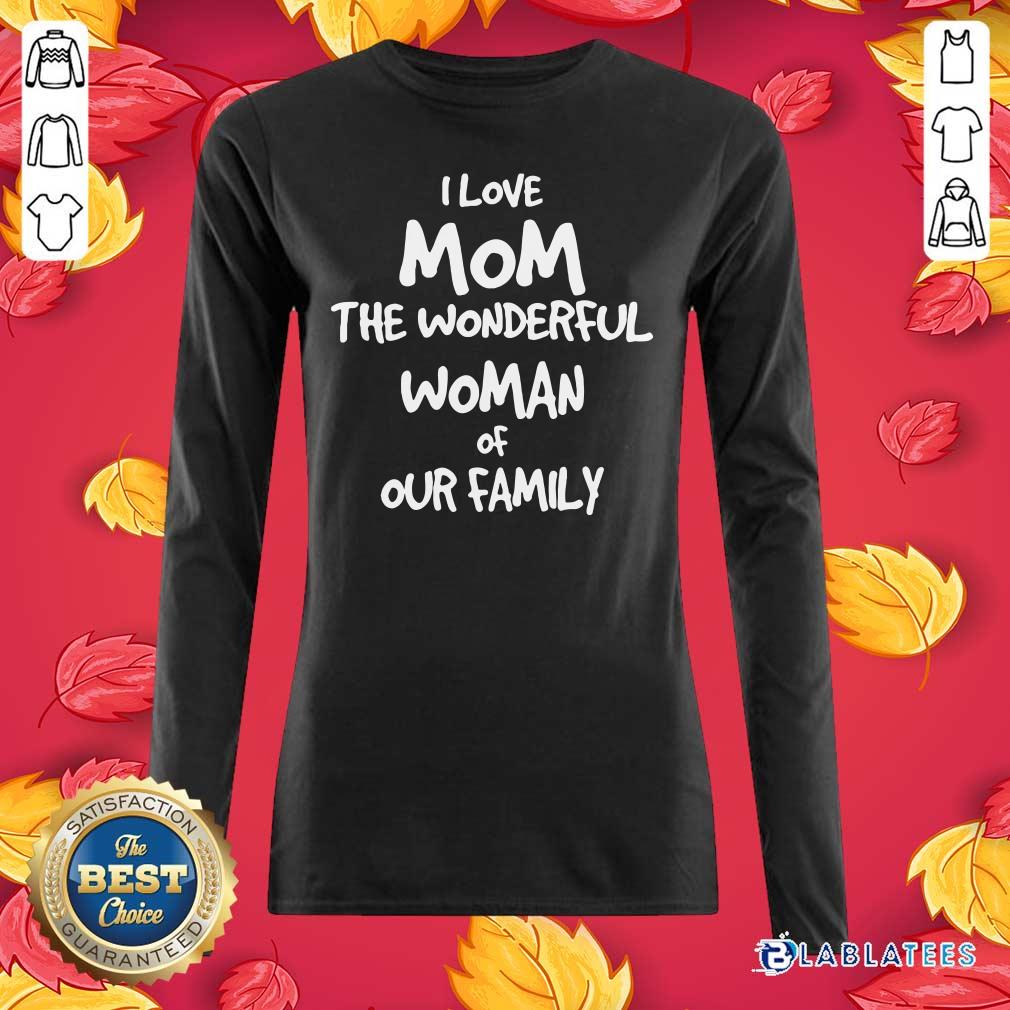 Good I Love Mom The Wonderful Woman Of Our Family Shirt - Image 3