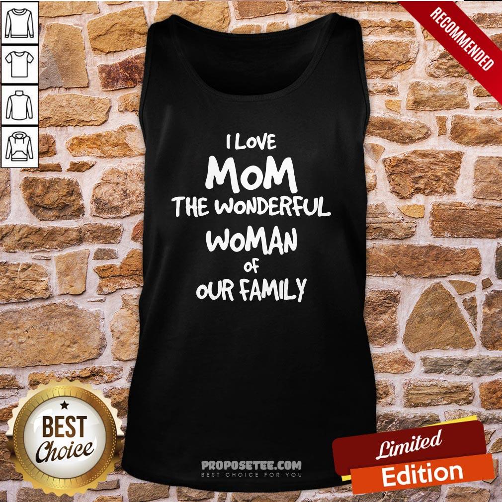 Good I Love Mom The Wonderful Woman Of Our Family Shirt - Image 2