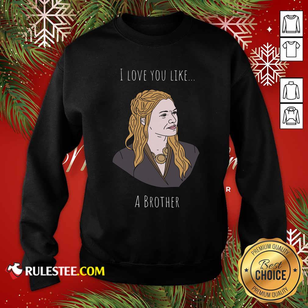 Good I Love You Like A Brother Shirt - Image 5