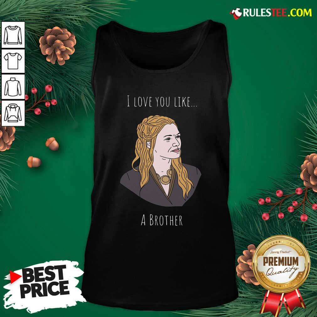 Good I Love You Like A Brother Shirt - Image 4