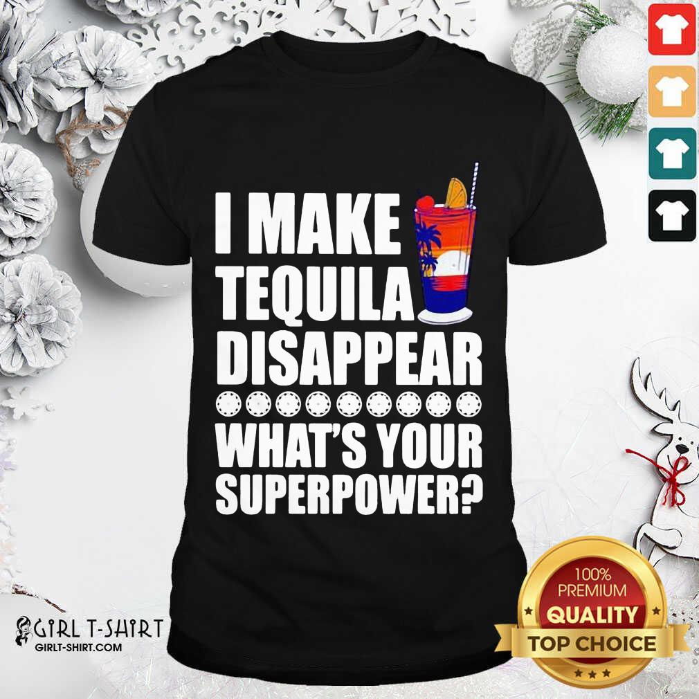 Good I Make TeQuila Disappear What’s Your Superpower Cooktail Shirt