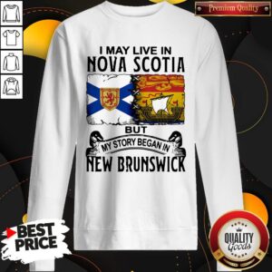 Alternative view of Good I May Live In Nova Scotia But My Story Began In New Brunswick Shirt