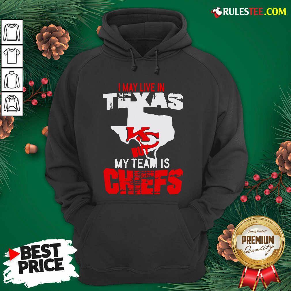 Good I May Live In Texas But My Team Is Chiefs Shirt - Image 3
