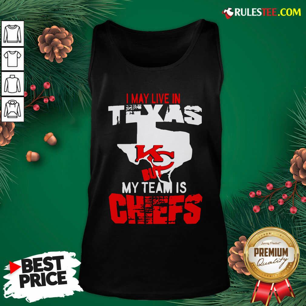 Good I May Live In Texas But My Team Is Chiefs Shirt - Image 5