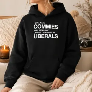 Good I Still Hate Commies Even After They Change Their Name To Liberals Shirt
