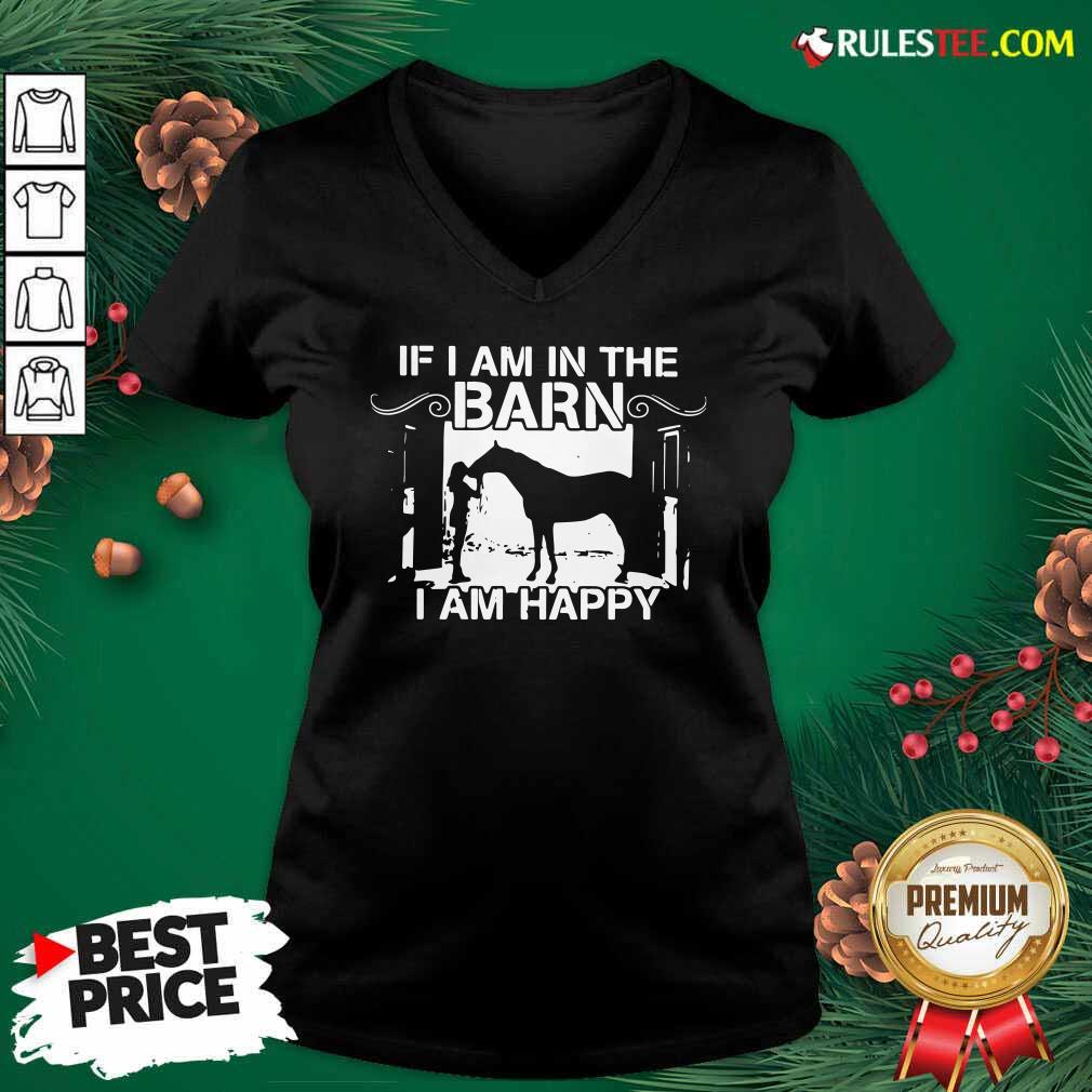 Good If I Am In The Barn I Am Happy Shirt - Image 3