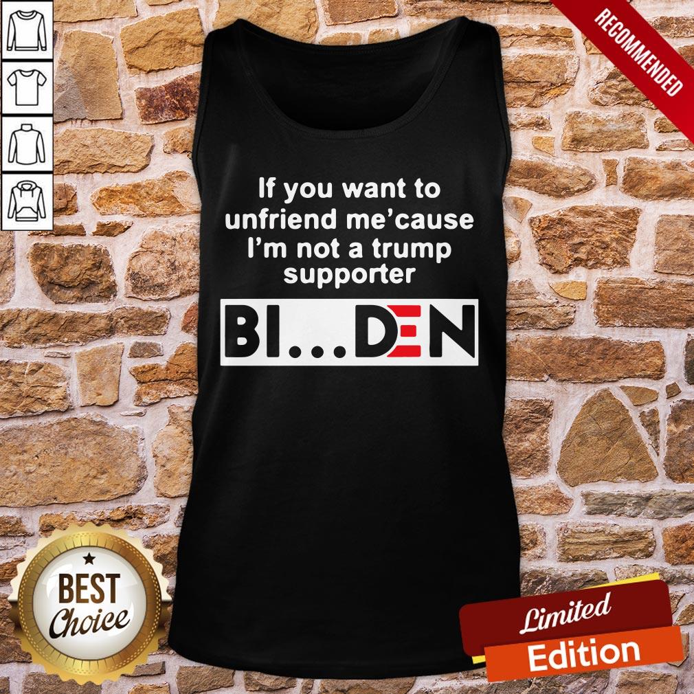Good If You Want To Unfriends Me Cause I’m Not A Trump Supporter Biden Shirt - Image 2