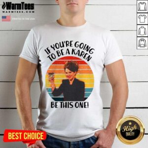Good If You’re Going To Be A Karen Be This On Vintage Shirt