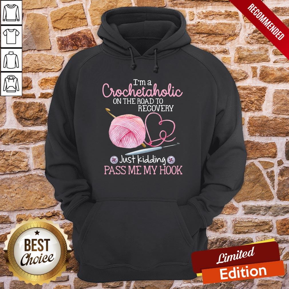 Good I’m A Crochetaholic On The Road To Recovery Just Kidding Pass Me My Hook Shirt - Image 5