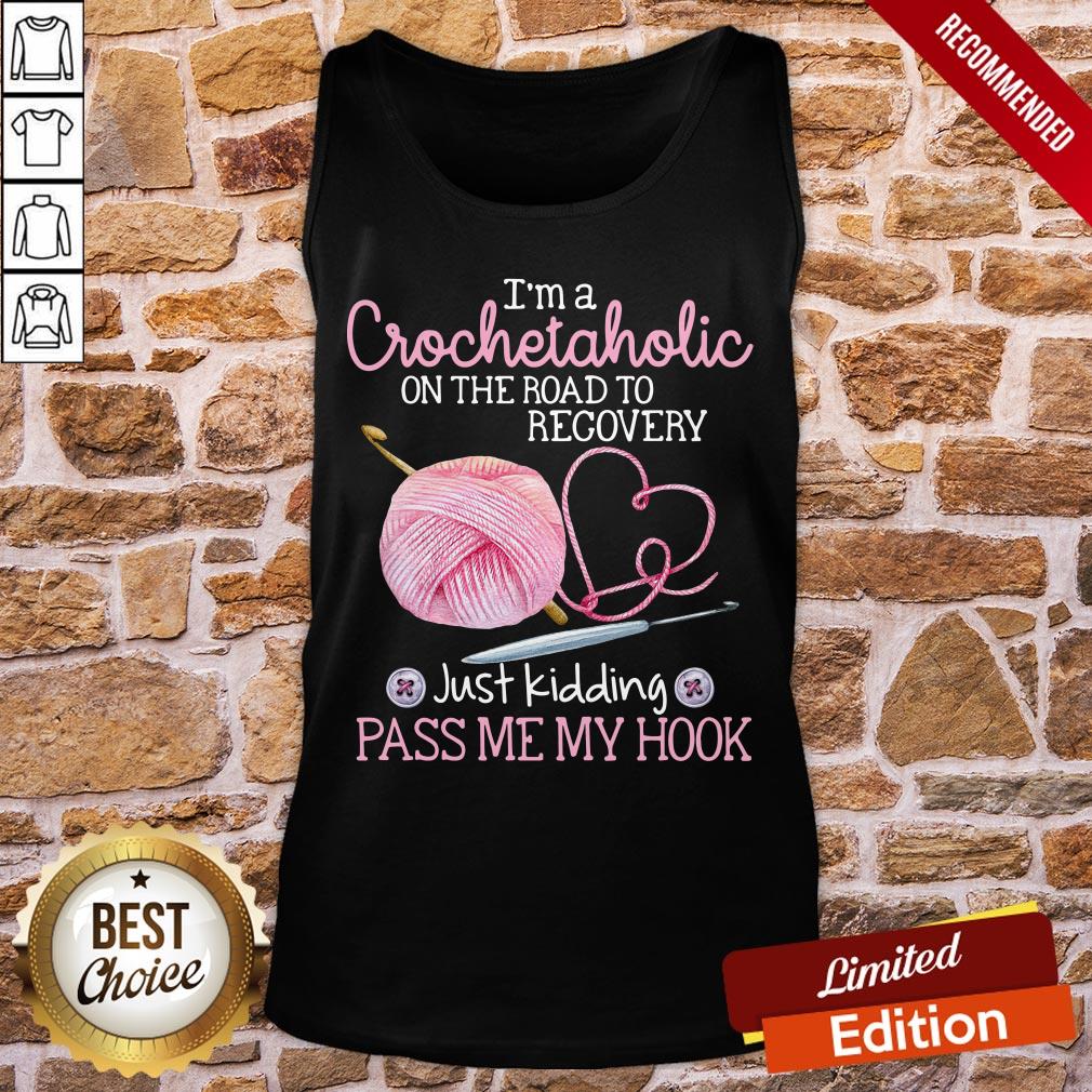 Good I’m A Crochetaholic On The Road To Recovery Just Kidding Pass Me My Hook Shirt - Image 3