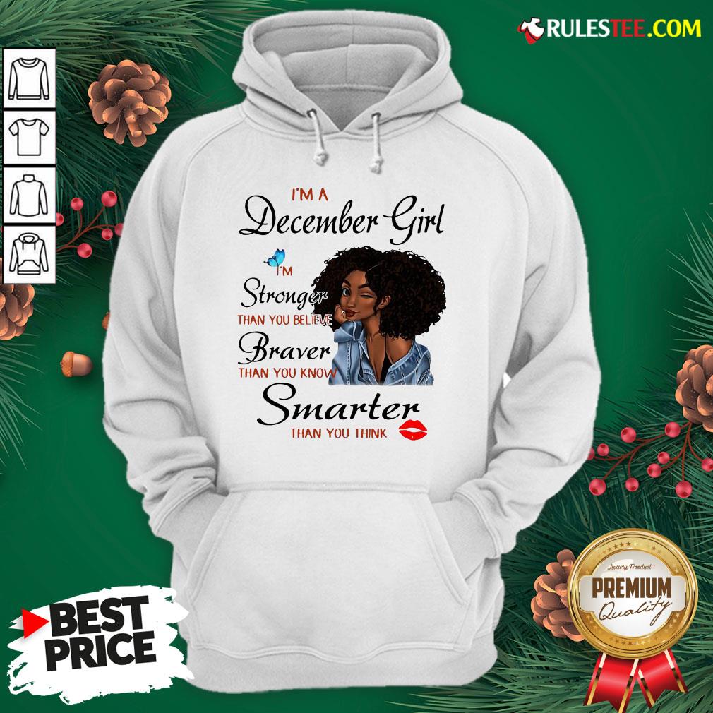 Good Im A December Girl Im Stronger Than You Believe Braver Than You Know Smarter Than You Think Shirt - Image 5