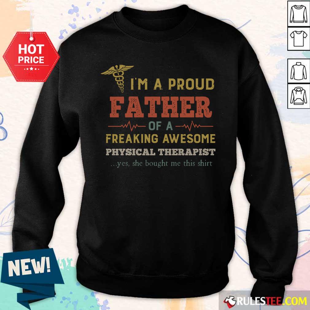 Good I'm A Proud Father Of A Freaking Awesome Physical Therapist Shirt - Image 5