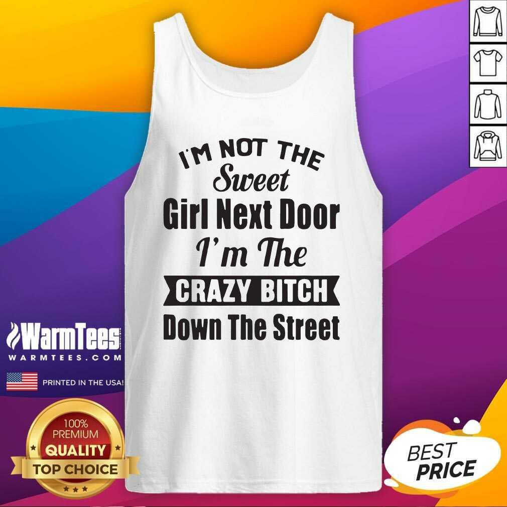 Good I’m Not The Sweet Girl Next Door I’m The Crazy Bitch Down The Street Shirt - Image 4