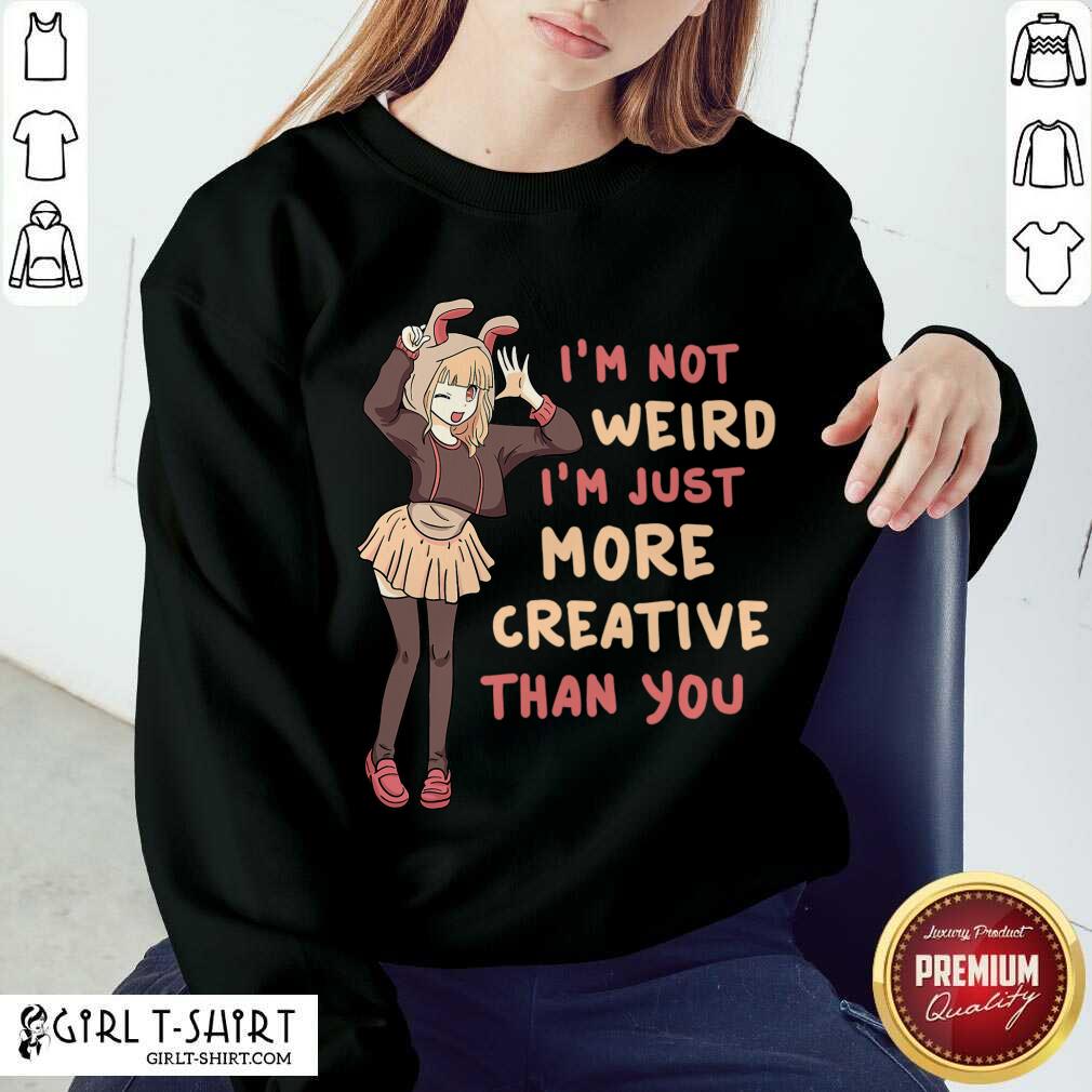 Good Im Not Weird Im Just More Creative Than You Anime Gift Shirt - Image 4