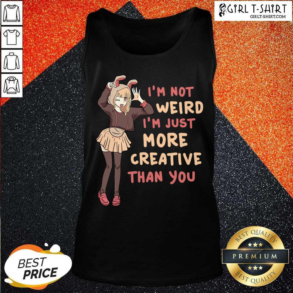 Good Im Not Weird Im Just More Creative Than You Anime Gift Shirt - Image 3