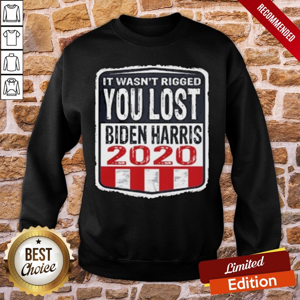 Good It Wasn’t Rigged You Lost Biden Harris 2020 Shirt - Image 4