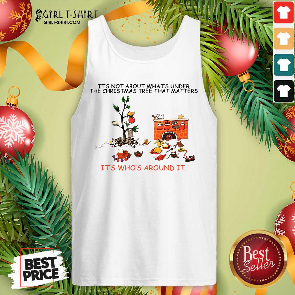 Good It’s Not About What’s Under The Christmas Tree That Matters Cat Who Around It For Cat Lover Shirt - Image 3