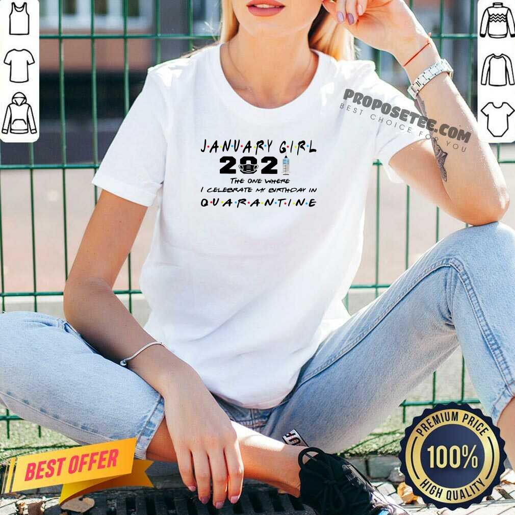 Good January Girl 2021 The One Where I Celebrate My Birthday In Quarantine Shirt - Image 5