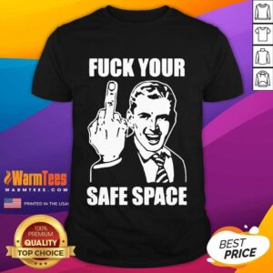 Good Jokes Fuck Your Safe Space Great 6 Shirt