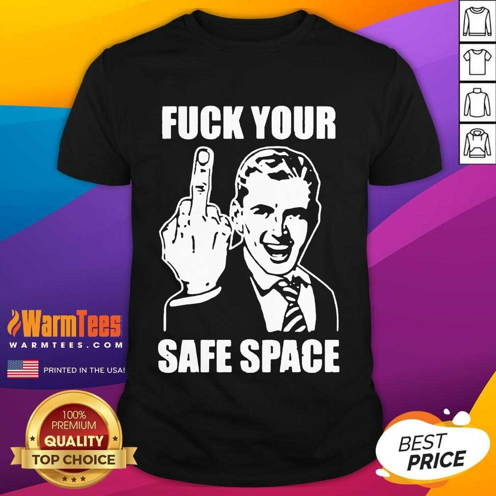 Good Jokes Fuck Your Safe Space Great 6 Shirt
