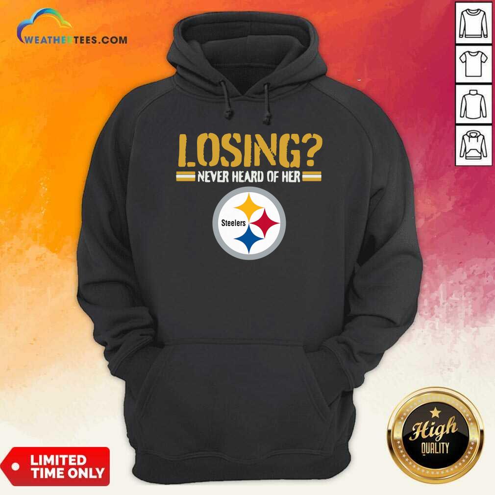 Good Losing Never Heard Of Her Pittsburgh Steelers Shirt - Image 2