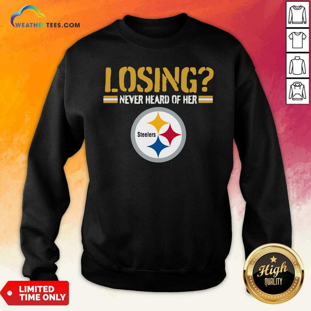 Good Losing Never Heard Of Her Pittsburgh Steelers Shirt - Image 3