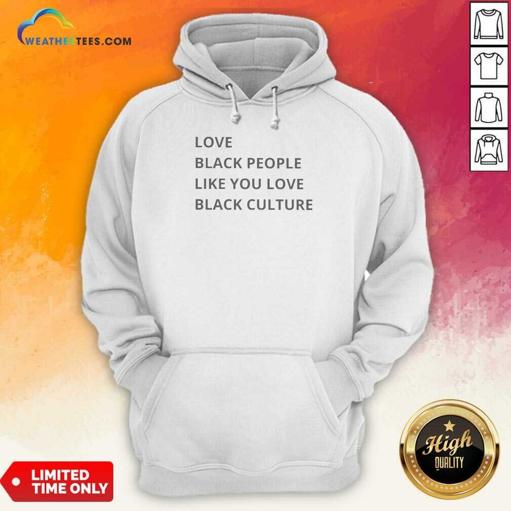 Good Love Black People Like You Love Black Culture Shirt