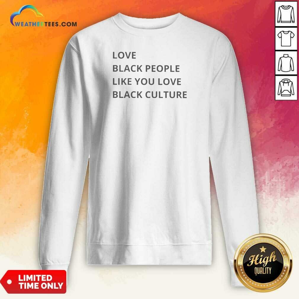 Good Love Black People Like You Love Black Culture Shirt - Image 2