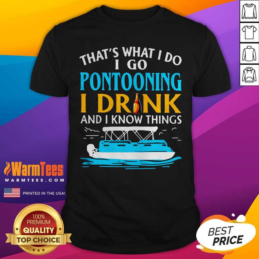 Good Lovely That’s What I Do I Go Pontooning I Drink And I Know Things Boat Shirt
