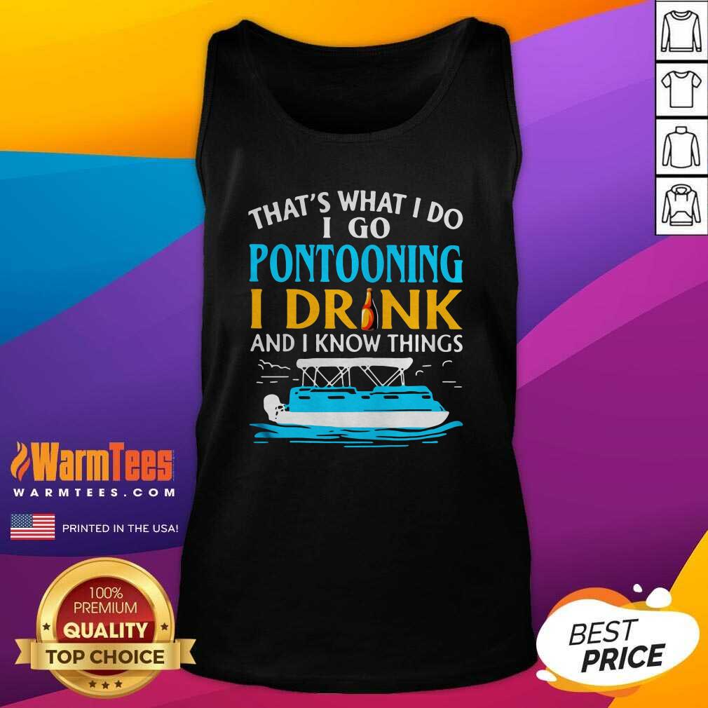 Good Lovely That’s What I Do I Go Pontooning I Drink And I Know Things Boat Shirt - Image 4