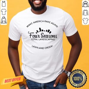 Good Make America Rake Again Four Seasons Total Lanscaping Shirt