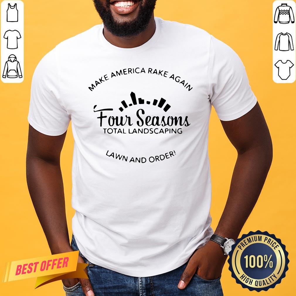 Good Make America Rake Again Four Seasons Total Lanscaping Shirt