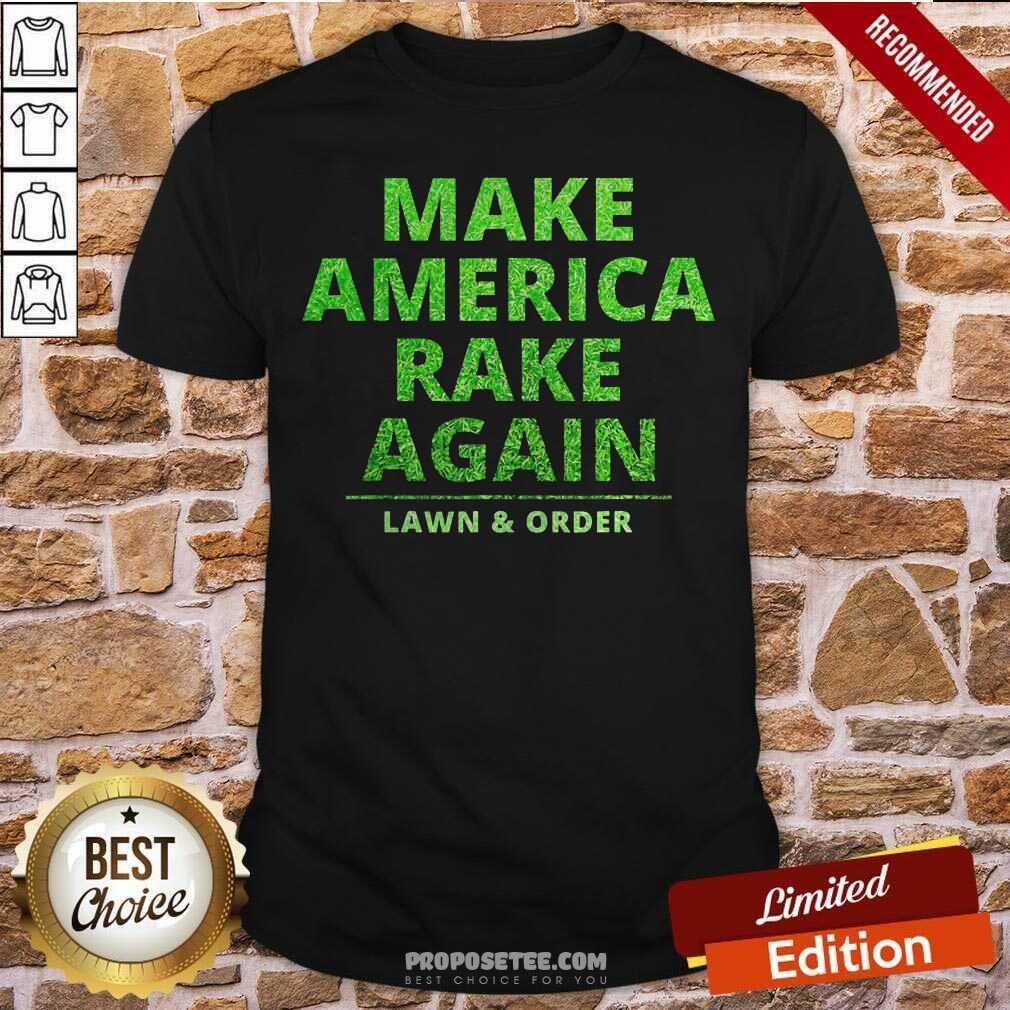Good Make America Rake Again Lawn And Order Green Shirt