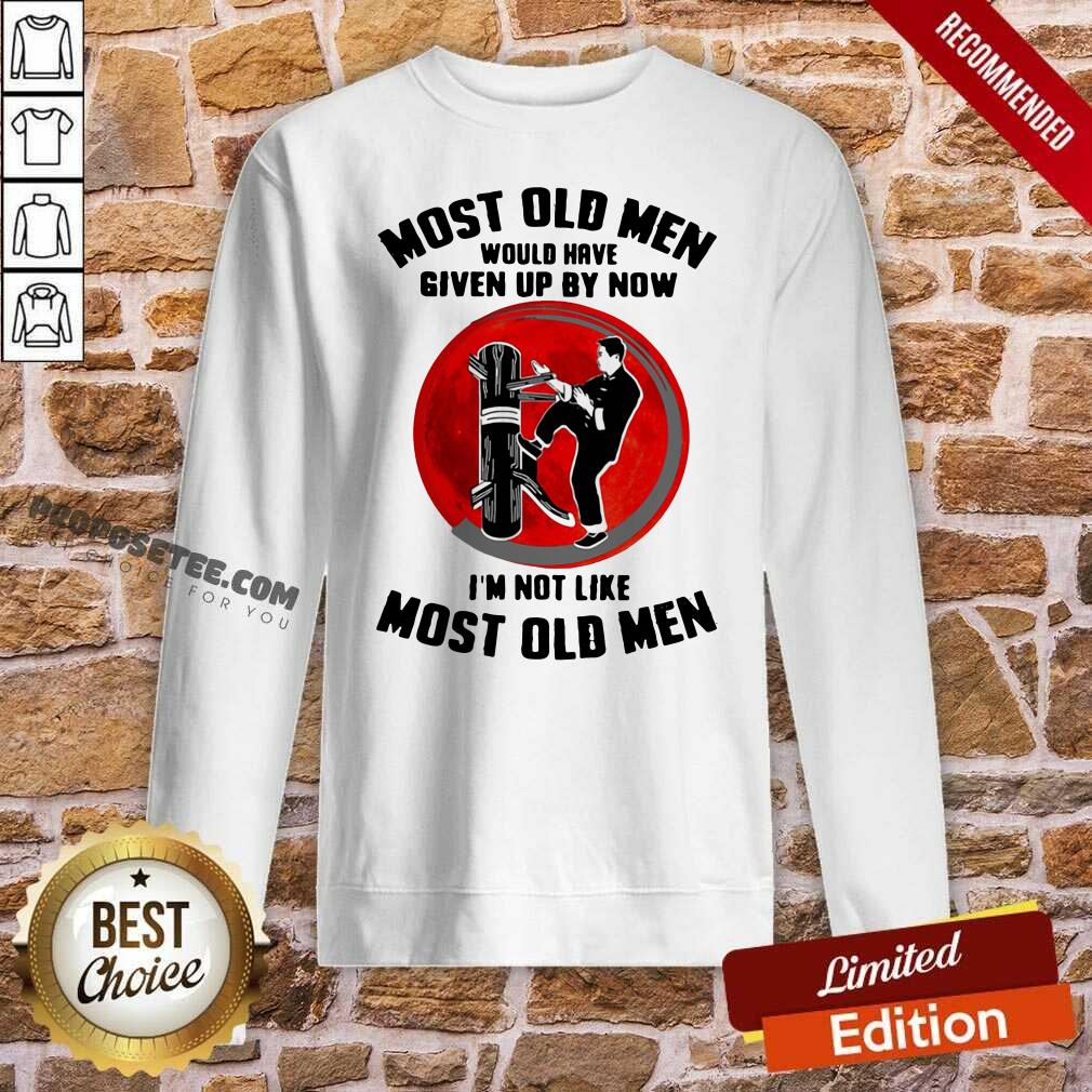 Good Most Old Men Would Have Given Up By Now I’m Not Like Most Old Men Shirt - Image 4