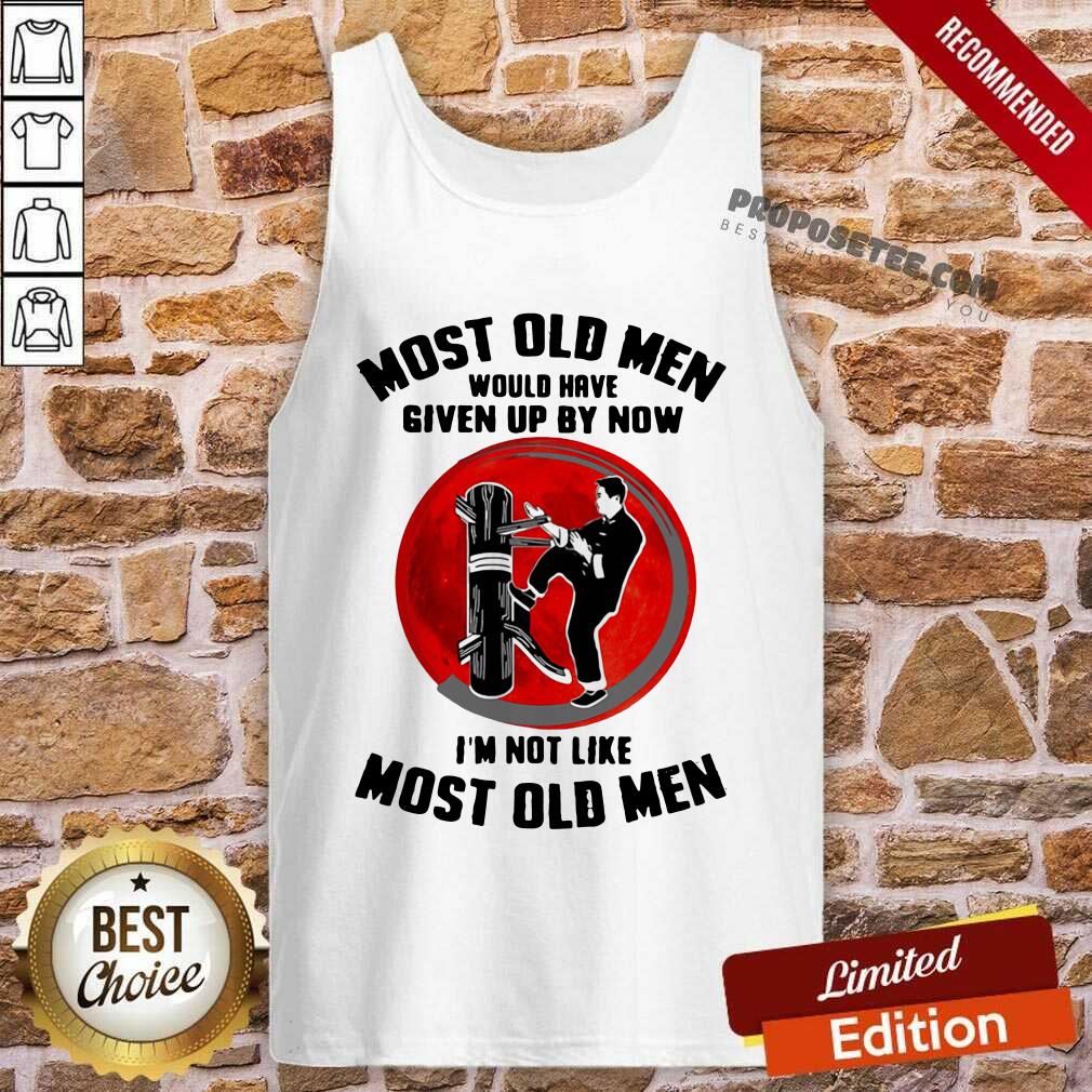 Good Most Old Men Would Have Given Up By Now I’m Not Like Most Old Men Shirt - Image 3
