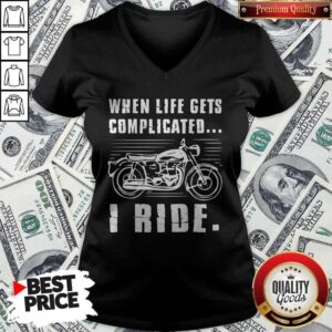 Alternative view of Good Motorcycle When Life Gets Complicated I Ride Shirt
