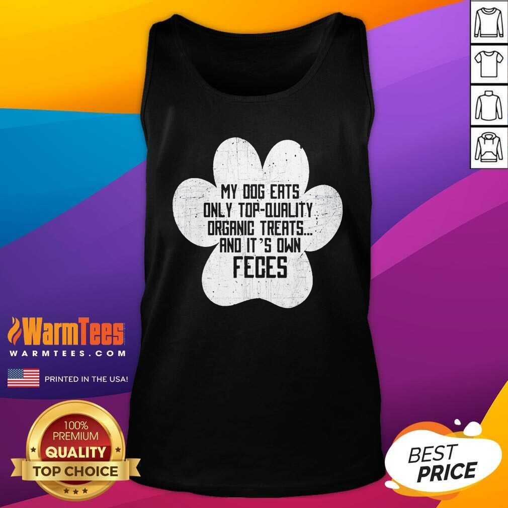 Good My Dog Only Eats Organic Treats And It’s Own Feces Dog Owner Shirt - Image 4