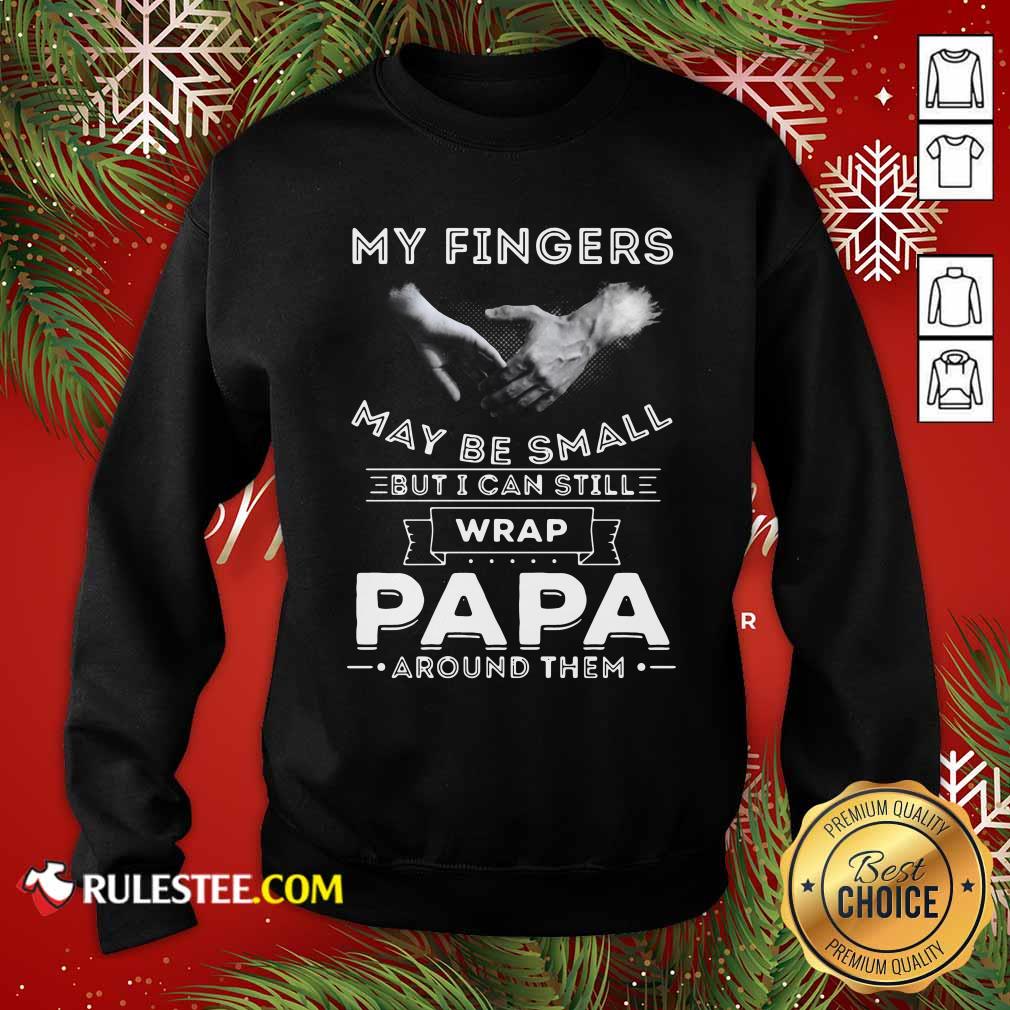Good My Fingers Maybe Small But I Can Still Wrap Papa Around Shirt - Image 5