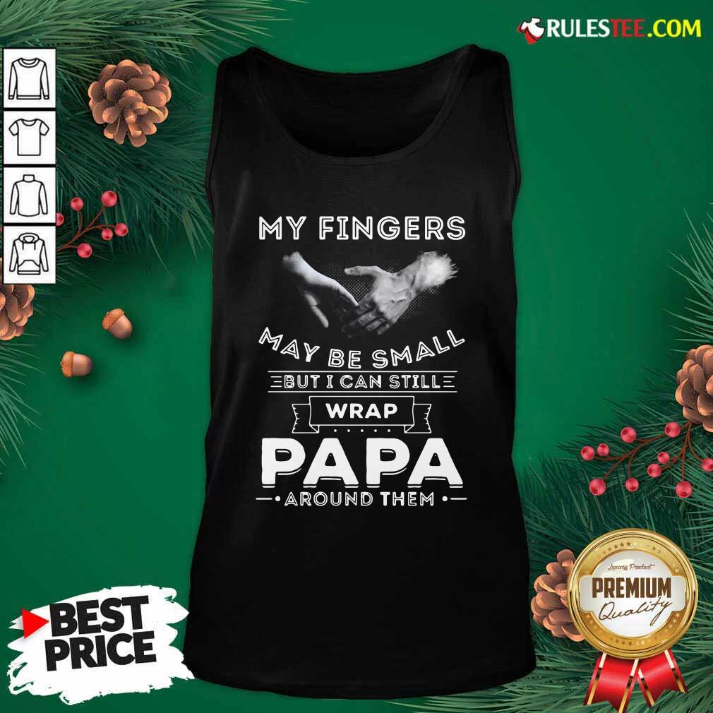 Good My Fingers Maybe Small But I Can Still Wrap Papa Around Shirt - Image 4