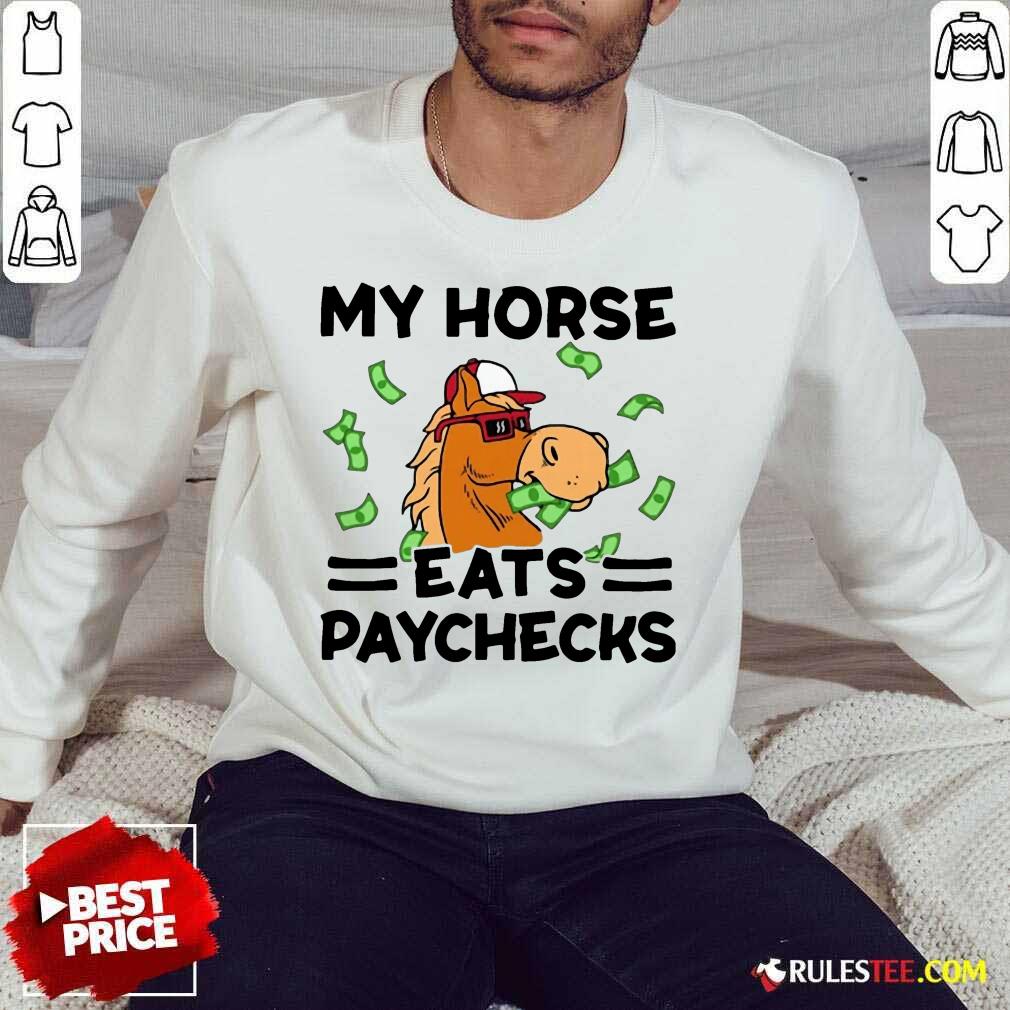 Good My Horse Eats Paychecks Great 4 Shirt - Image 5