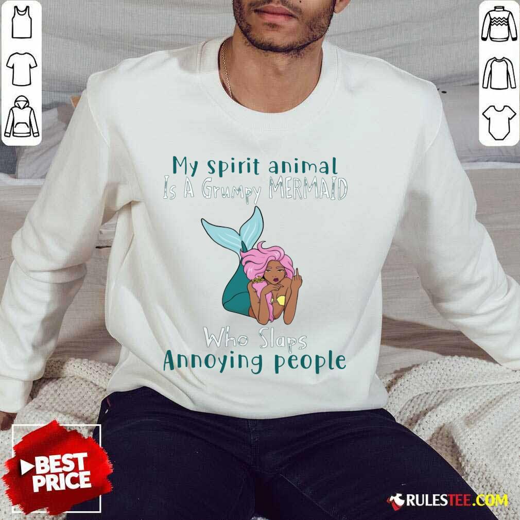 Good My Spirit Animal Is A Grumpy Mermaid Who Slaps Annoying People Shirt - Image 5