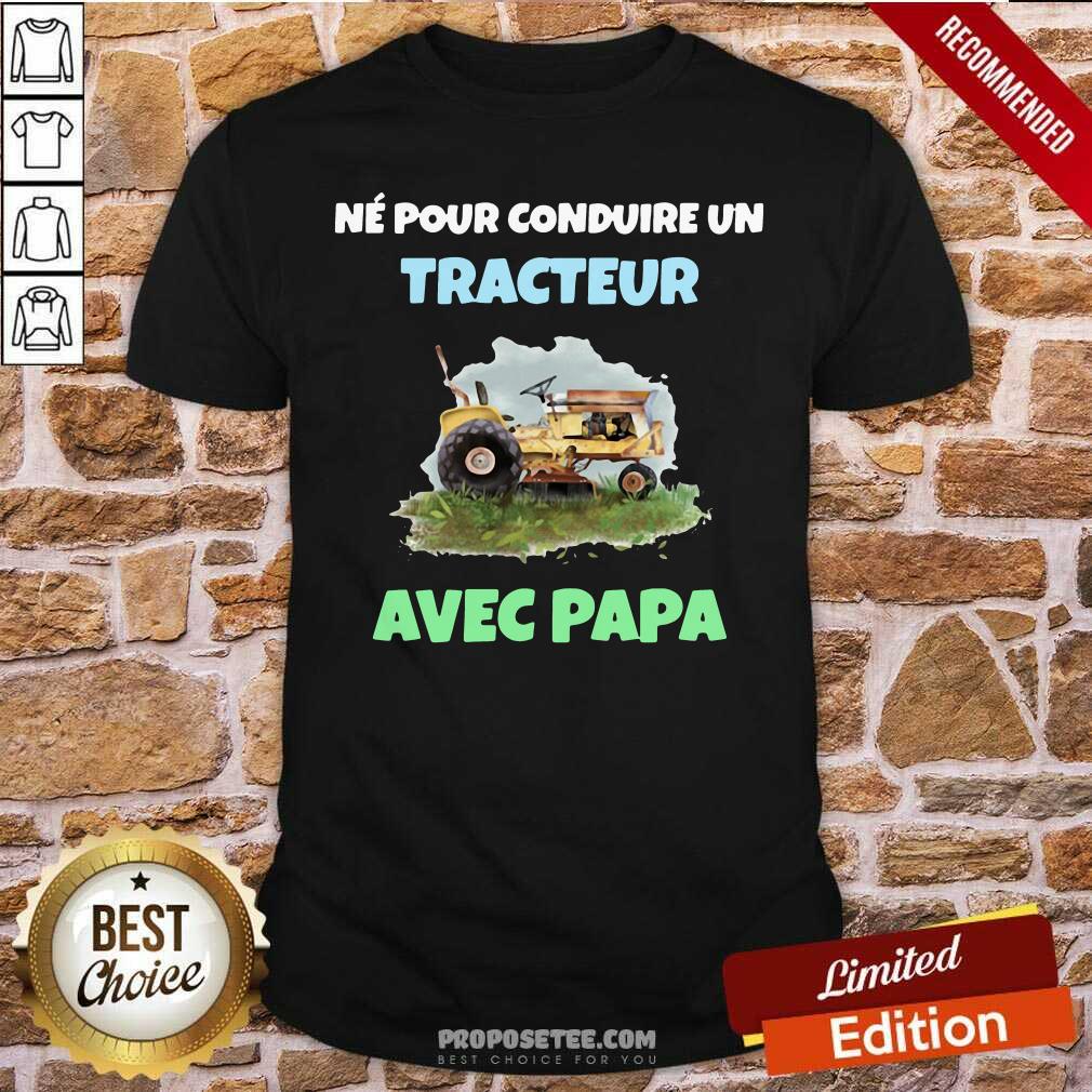 Good Né Pour Conduire Un Tracteur Avec Papa Shirt