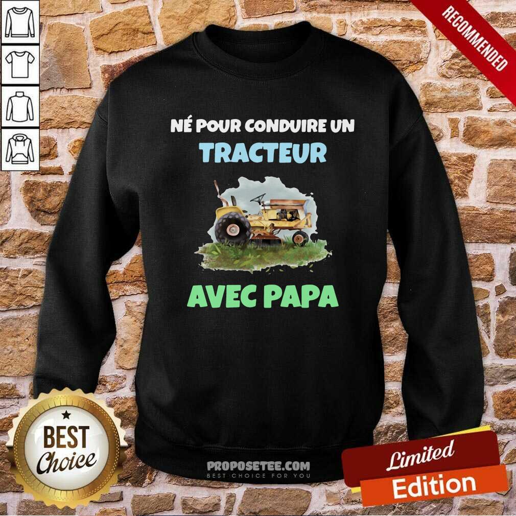 Good Né Pour Conduire Un Tracteur Avec Papa Shirt - Image 5
