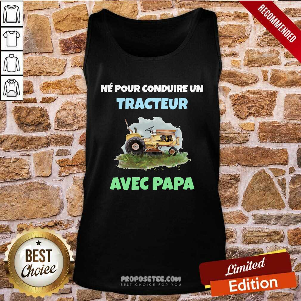 Good Né Pour Conduire Un Tracteur Avec Papa Shirt - Image 4