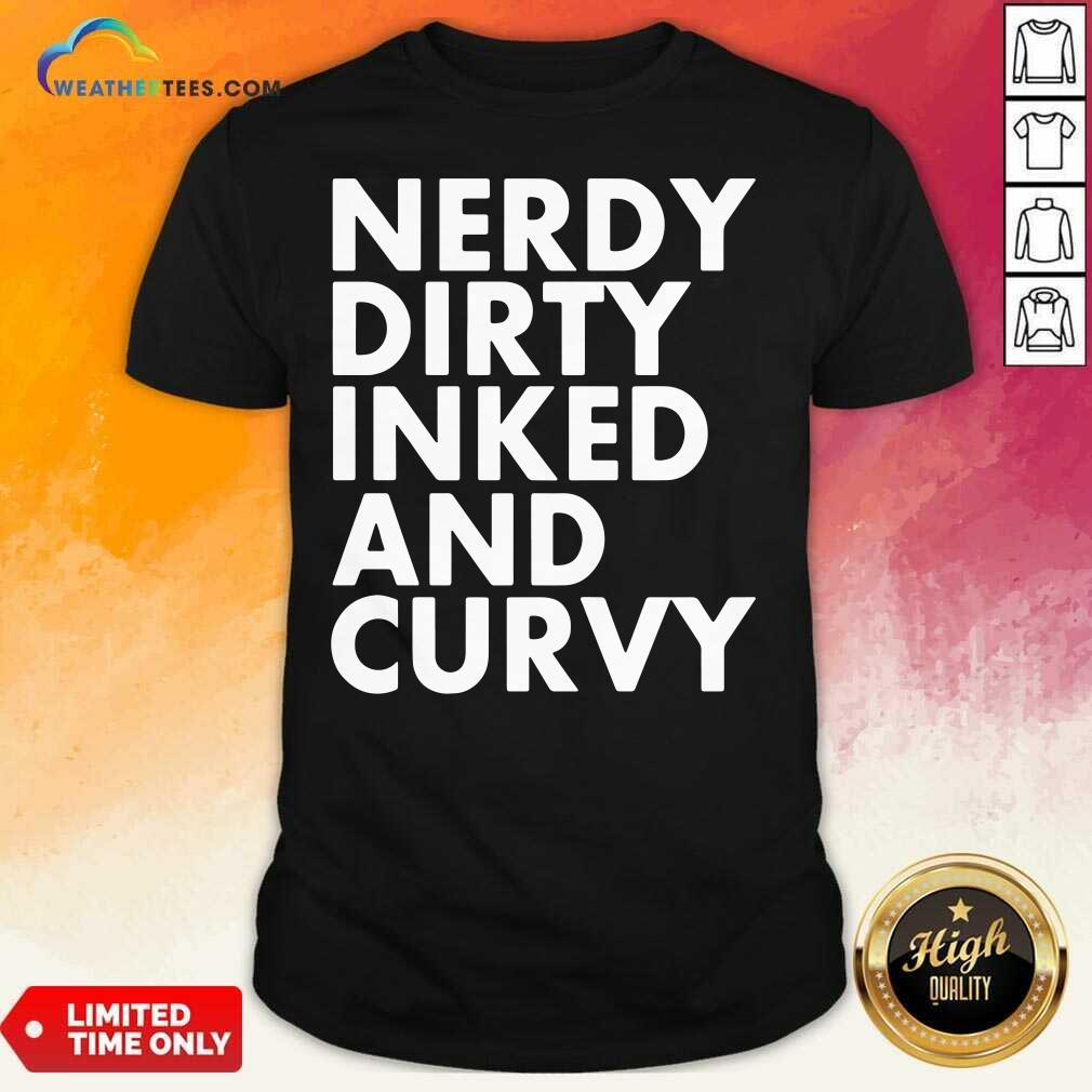 Good Nerdy Dirty Inked And Curvy Shirt