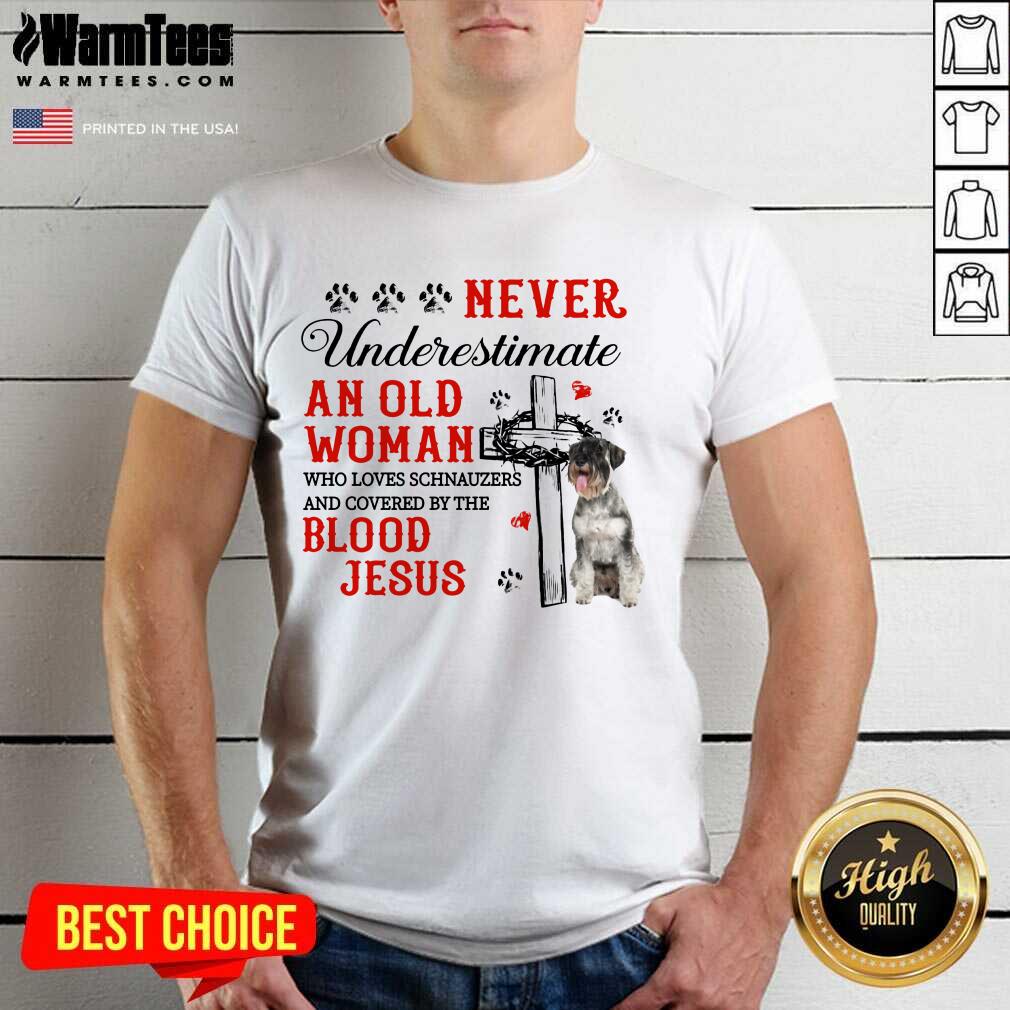 Good Never Underestimate An Old Man Blood Of Jesus Schnauzer Shirt