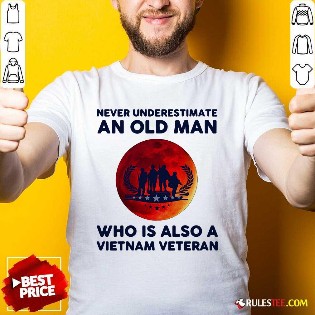 Good Never Underestimate An Old Man Who Is Also A Vietnam Veteran Moon Blood Shirt