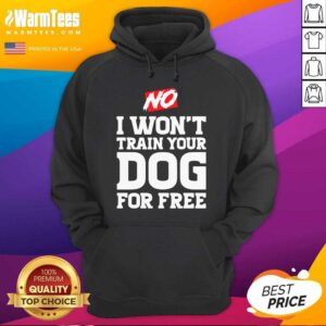 Alternative view of Good No I Won’t Train Your Dog For Free Shirt